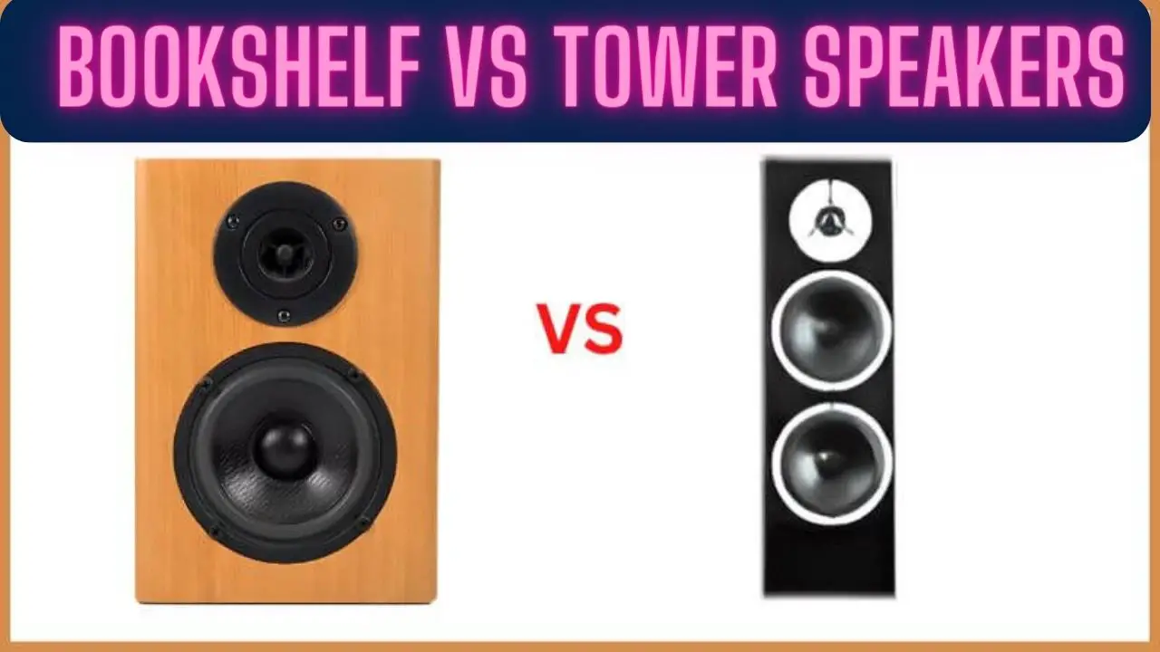 Bookshelf Speakers vs. Tower Speakers