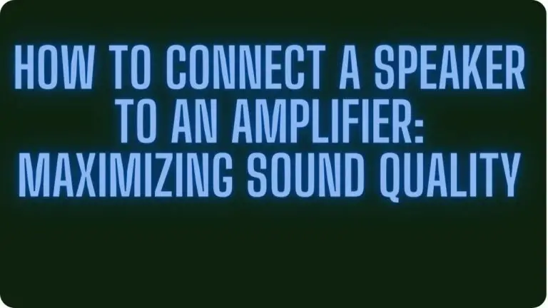 How to Connect a Speaker to An Amplifier: Maximizing Sound Quality