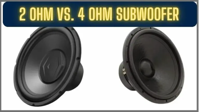 2 Ohm vs. 4 Ohm Subwoofer: Making the Right Choice