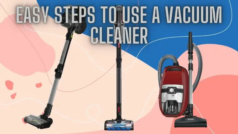 Easy Steps to Use a Vacuum Cleaner Effectively