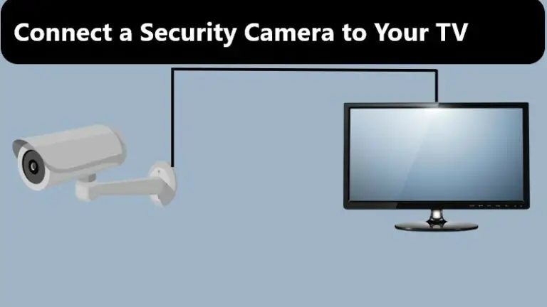 How to Connect a Security Camera to Your TV: A Step-by-Step Guide