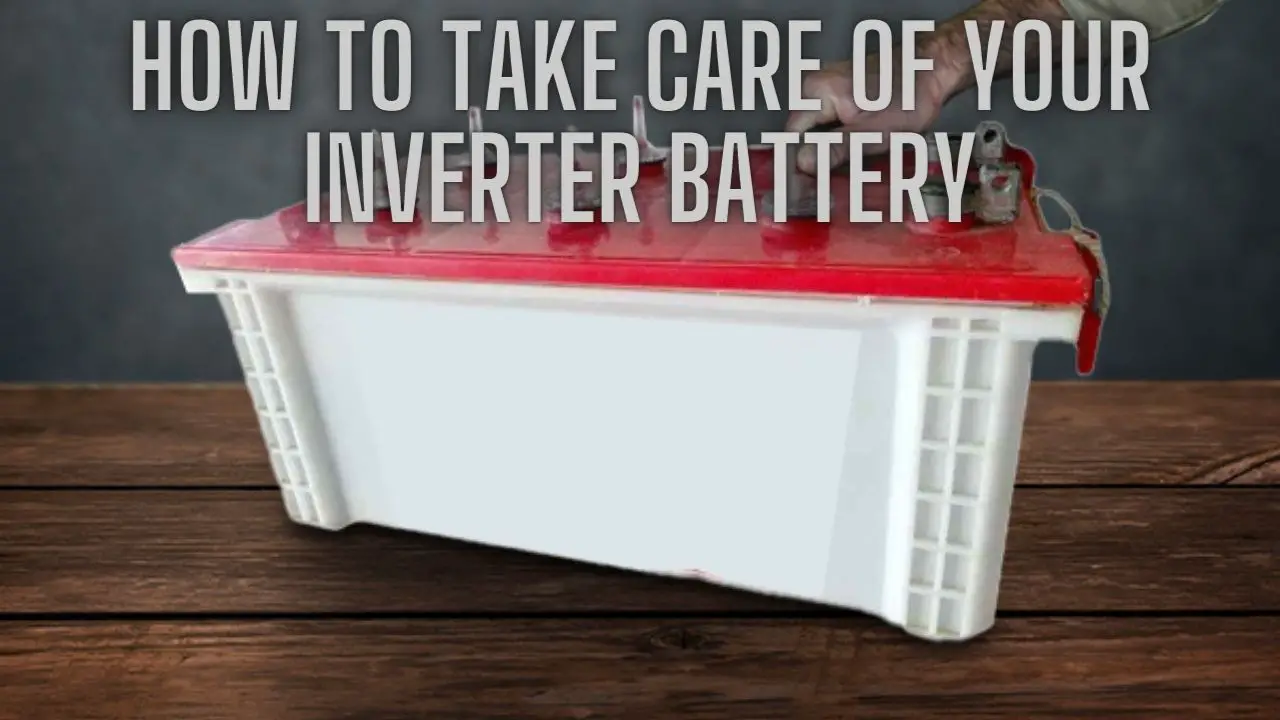 How to Take Care of Your Inverter Battery
