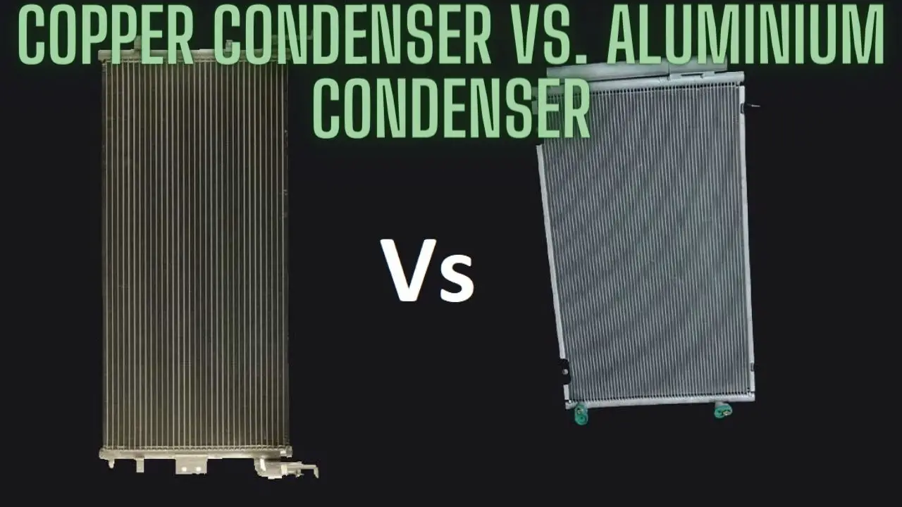 Copper Condenser vs. Aluminium Condenser