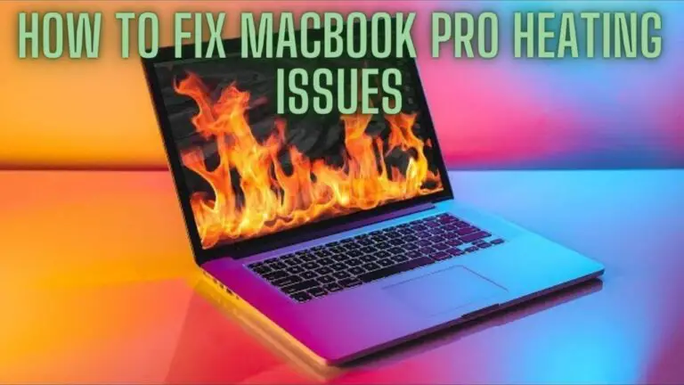 How to Fix MacBook Pro Heating Issues: A Comprehensive Guide
