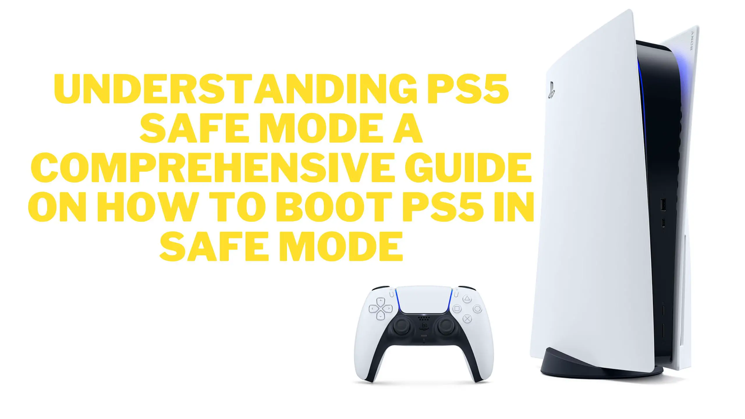 Understanding PS5 Safe Mode A Comprehensive Guide on How to Boot PS5 In Safe Mode