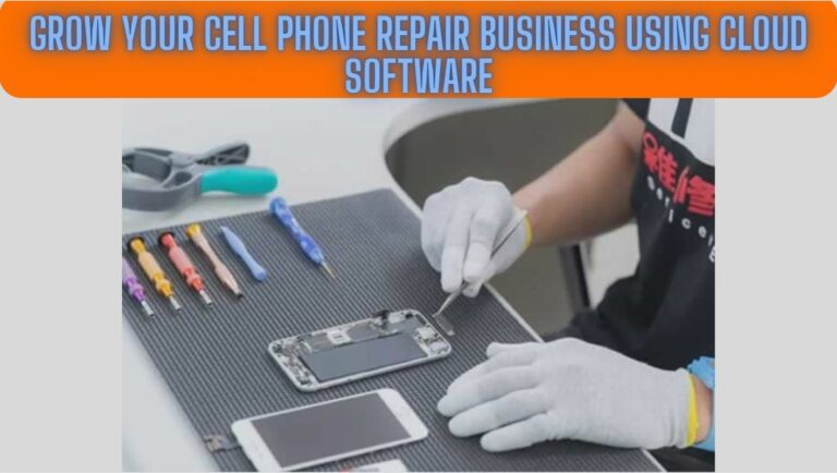 Grow Your Cell Phone Repair Business Using Cloud Software in 2024